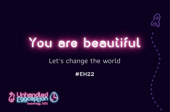 Bild von einem generierten A4 Schield mit dem Text (in Lila Neon)
You are beautiful
Let's change the world
#EH22
Unhandled
Eggception