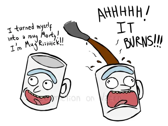 Set of two doodles of a white mug with the face of Rick Sanchez from Rick and Morty. The one on the left is smiling and saying "I turned myself into a mug Morty! I'm mug Riiiiiiiick!" The one on the right is making a distressed face while someone pours scalding coffee inside him and screaming "AHHHHH! IT BURNS!!!" The background is white.