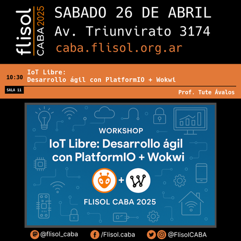 Flyer del FLISoL CABA 2025 anunciando el workshop "IoT Libre: Desarrollo ágil con PlatformIO + Wokwi", a cargo del Prof. Tute Ávalos. Se indica que será el sábado 26 de abril a las 10:30 hs en Sala 11. Incluye logos de PlatformIO y Wokwi sobre un fondo azul con íconos relacionados a IoT. También aparecen redes sociales y la web oficial del evento.