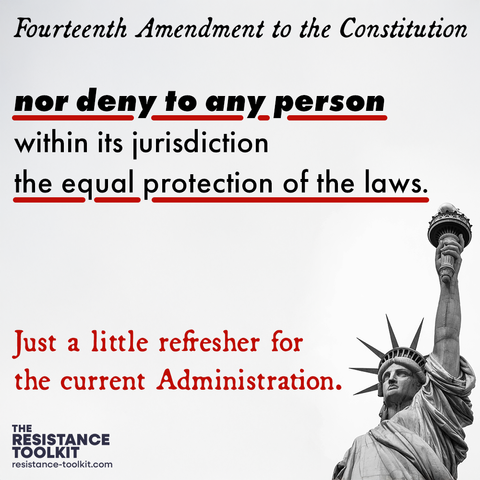 Text reads "Fourteenth Amendment to the Constitution: nor deny to any person within its jurisdiction the equal protection of the laws." At the bottom in red letters text reads "Just a little refresher for the current Administration." The Statue of Liberty peaks in from the bottom right corner.