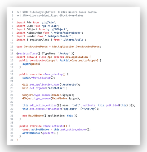 Imagen de código fuente en TypeScript, mostrando la definición de una clase `App` que extiende `Adw.Application`. La clase está siendo decorada por una función `registerClass`, e incluye métodos para inicializar la aplicación (`vfunc_startup`), estableciendo el nombre de la misma y el nombre de su comando, asegurando los tipos de `Header` y `MainWindow`, añadiendo acciones y atajos de teclado, y activando la ventana principal. También se define el método `vfunc_activate` para presentar la ventana activa.  El código incluye importaciones de varias librerías, como `Adw`, `GLib`, y `GObject`.  Los comentarios indican la información de copyright y la licencia GPL-3.0-or-later.