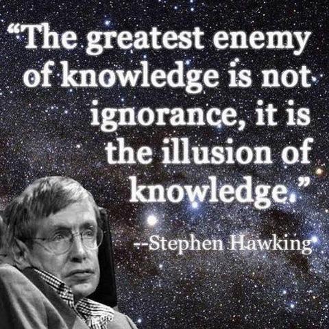 "The greatest enemy of knowledge is not. ignorance, it is the illusion of knowledge."
-Stephen Hawking🖖