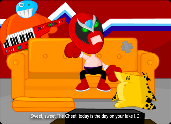 A wrestler masked figure sitting on a couch, singing to a little yellow creature that sort of looks like a Pikachu, although it isn’t. “Sweet, sweet The Cheat, today is the day on your fake I.D.”