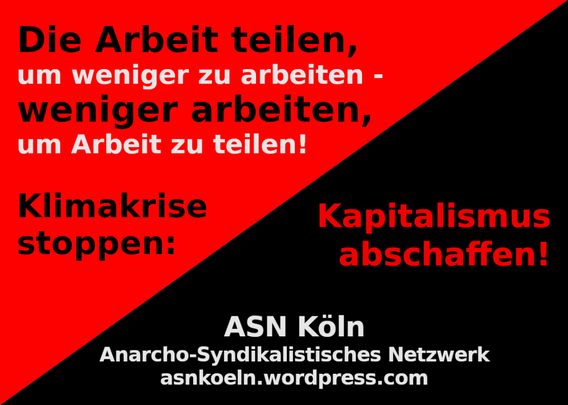 rot-schwarzer Hintergrund mit Text: Die Arbeit teilen, um weniger zu arbeiten - weniger arbeiten, um Arbeit zu teilen! Klimakrise stoppen: Kapitalismus abschaffen!" (ASN Köln)