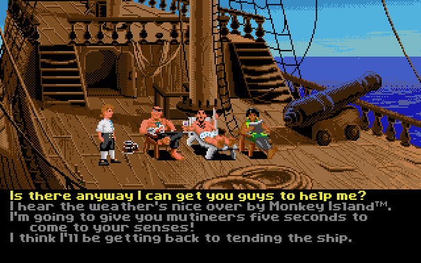 Talking to your crew in MI1, Sega CD version, There are four options, one of which used to be drawn off-screen.

* Is there anyway I can get your guys to help me?
* I hear the weather's nice over by Monkey Island.
* I'm going to give you mutineers five seconds to come to your senses!
* I think I'll be getting back to tending the ship.