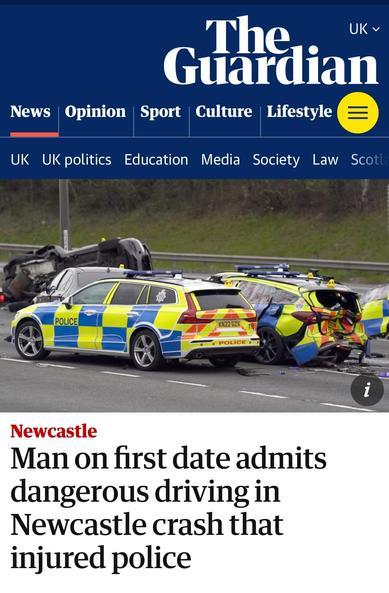 Screenshot of The Guardian website showing a photograph of two side-by-side police cars, one of which has suffered serious damage to its rear. A third dark-coloured car is in front but largely obscured, and a fourth vehicle is beyond that with only its underside visible, which is usually a bad sign on a motorway. Headline: Man on first date admits dangerous driving in Newcastle crash that injured police.