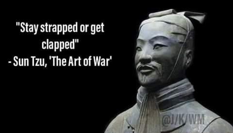 A statue of Chinese army general Sun Tzu stands against an all black background with the quote, "Stay strapped or get clapped."
-Sun Tzu, 'The Art of War.'