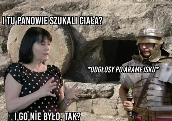 Jaworowicz wypytuje rzymskiego strażnika przy pustym grobie:
- I tu panowie szukali ciała?
- *odgłosy po aramejsku*
- I go nie było, tak?