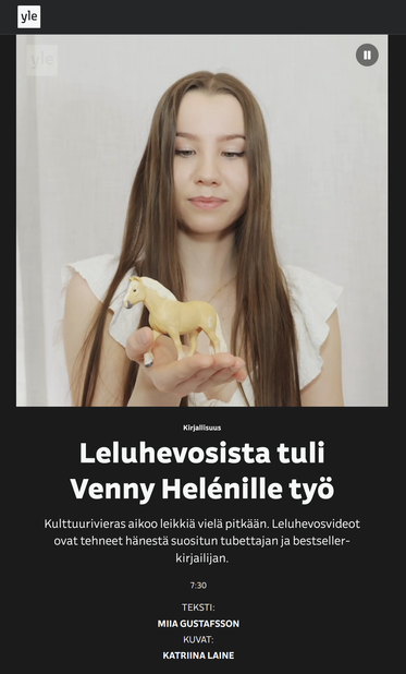 Kirjallisuus
Leluhevosista tuli Venny Helénille työ

Kulttuurivieras aikoo leikkiä vielä pitkään. Leluhevosvideot ovat tehneet hänestä suositun tubettajan ja bestseller­kirjailijan.

Kuva:
Pitkä tukkainen nuori nainen kannattelee kämmenelään kellanruskeaa muovihevosta

YLE 2025-0420