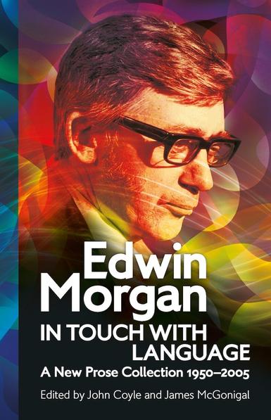 Book cover: 

Edwin Morgan
IN TOUCH WITH LANGUAGE
A New Prose Collection 1950–2005

Edited by John Coyle and James McGonigal

The cover image shows a photo of Edwin Morgan in three-quarters profile, taken by Marshall Walker circa 1975. Morgan is in his mid-fifties; he is wearing glasses with thick black frames, and looks pensively down and to the right. The photograph is covered by a riot of semi-transparent multicoloured swirls and shapes.