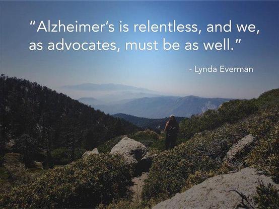 "Alzheimer's is relentless, and we as advocates, must be as well." ~ Lynda Everman
