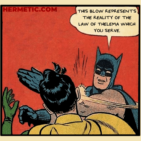 Batman slapping Robin meme format. Batman is saying "This blow represents the reality of the Law of Thelema which you serve." (from the Confirmation Ceremony used in Ecclesia Gnostica Catholica)