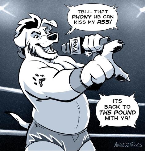A cartoon drawing of an anthro pitador dog in his wrestling attire, pointing at someone off screen while speaking into a microphone inside a wrestling ring.

Dialogue:
"Tell that PHONY he can kiss MY ASS! Its back to THE POUND with ya!"