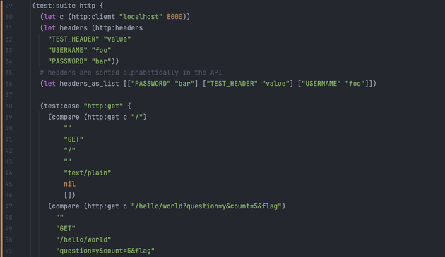 Screenshot of ArkScript code, testing http GET requests:

(test:suite http {
  (let c (http:client "localhost" 8000))
  (let headers (http:headers
    "TEST_HEADER" "value"
    "USERNAME" "foo"
    "PASSWORD" "bar"))
  # headers are sorted alphabetically in the API
  (let headers_as_list [["PASSWORD" "bar"] ["TEST_HEADER" "value"] ["USERNAME" "foo"]])

  (test:case "http:get" {
    (compare (http:get c "/")
        ""
        "GET"
        "/"
        ""
        "text/plain"
        nil
        [])
    (compare (http:get c "/hello/world?question=y&count=5&flag")
      ""
      "GET"
      "/hello/world"
      "question=y&count=5&flag"