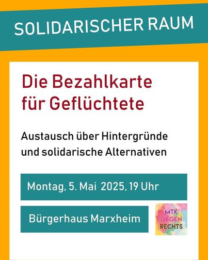 der Solidarische Raum.
Die Bezahlkarte für Geflüchtete. Hintergründe und solidarische Alternativen. Montag, 5. Mai 2025, 19 Uhr Bürgerhaus Marxheim (Text wie im Post)