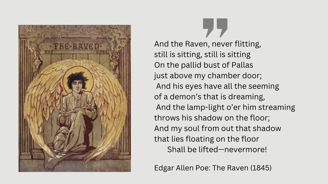 Links das Cover der Ausgabe mit Gustave Dore's Illustration, rechts das Zitat des letzten Verses:

"And the Raven, never flitting, still is sitting, still is sitting
On the pallid bust of Pallas just above my chamber door;
And his eyes have all the seeming of a demon’s that is dreaming,
And the lamp-light o’er him streaming throws his shadow on the floor;
And my soul from out that shadow that lies floating on the floor
            Shall be lifted—nevermore!
