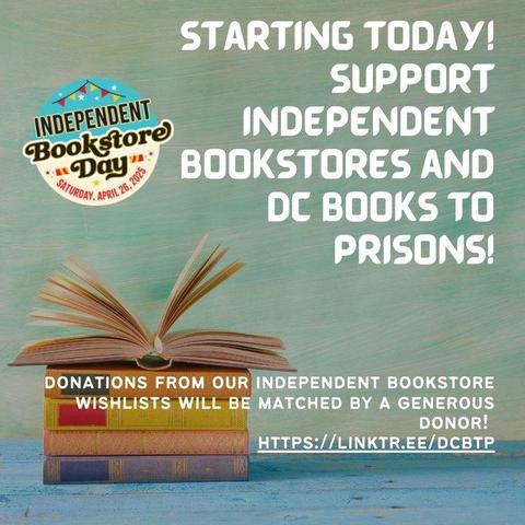 Graphic showing a stack of books, the logo of Independent Bookstore Day (Saturday, April 26, 2025), and the following text:
"Starting today! Support independent bookstores and DC Books to Prisons! Donations from our independent bookstore wishlists will be matched by a generous donor."
Also included in the text is the URL https://linktr.ee/dcbtp but if you visit that page please be aware that it includes a link to our Amazon wishlist, and we will NOT receive matching grant funds from purchases made from Amazon.