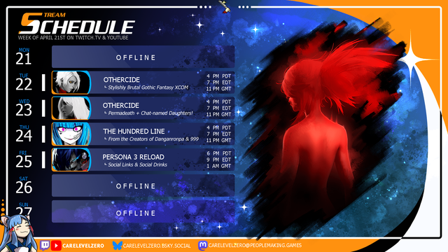 Stream schedule for twitch.tv/carelevelzero youtube.com/carelevelzero for the week of April 21st, 2025.  Othercide on Tuesday and Wednesday at 6 p.m. Central. Spotlight for The Hundred Line, from the creators of Danganronpa and 9 Hours, 9 Persons, 9 Doors, on Thursday at 6 p.m. Central.  Virtual Couch presentation of Persona 3 Reload on Friday night at 8 p.m. Central.