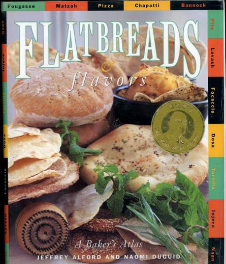 Around the edge of the photo of various flatbreads are the names of different flatbreads from around the world: Fougasse Matzoh Chapatti Bannock Pita Lavash Focaccia Dosa Tortilla Injera Naan
TOP: Flatbreads & flavors
BOTTOM:  A Baker's Atlas
Jeffrey Alford and Naomi Duguid