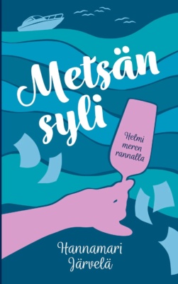 Metsän syli : Helmi meren rannalla -kirjan kannessa on piirros meren aalloista, aalloilla kiitävästä pikaveneestä ja kuohuviinilasia pitelevä käsi.