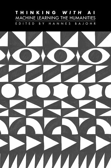 The image features a book cover titled "Thinking with AI: Machine Learning the Humanities," edited by Hannes Bajorh. The design includes intricate, abstract black-and-white geometric patterns with eyes, triangles, and circles. The title and subtitle are prominently