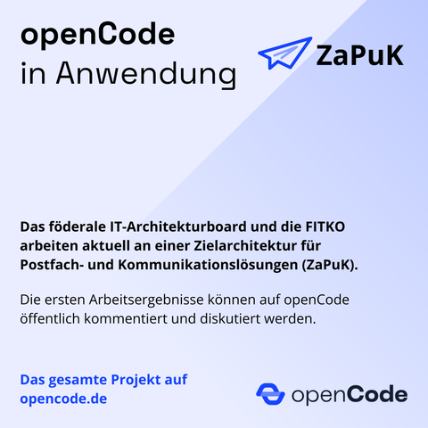 openCode in Anwendung: ZaPuK

Das föderale IT-Architekturboard und die FITKO arbeiten aktuell an einer Zielarchitektur für Postfach- und Kommunikationslösungen (ZaPuK).

Die ersten Arbeitsergebnisse können auf openCode öffentlich kommentiert und diskutiert werden.

Das gesamte Projekt auf 
opencode.de