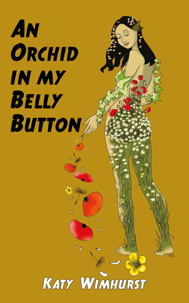 An Orchid in My Belly Button by Katy Wimhurst. Book cover with a woman sprouting flowers, vines, and leaves on her body as she is tossing mushrooms, spores, and flowers behind her.