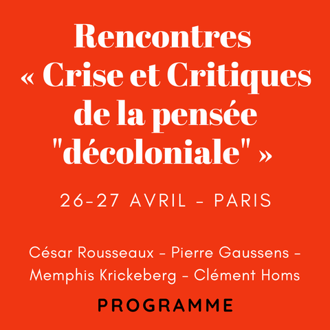 L'affiche sur fond orange annonçant les "rencontres "crises et critiques de la pensée décoloniale" 26-27 avril 2025 Paris" avec César Rousseaux, Pierre Gaussens,  Memphis  Krickeberg, Clément Homs