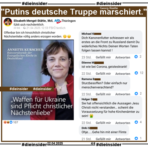 Auch Elisabeth Mengel-Stähle, MdL AfD Thüringen teilt das Sharepic mit Annette Kurschus, Ratsvorsitzende der Evangelischen Kirche in Deutschland und "Waffen für Ukraine sind Pflicht christlicher Nächstenliebe." und postet "Offenbar bin ich hinsichtlich christlicher Nächstenliebe völlig anders erzogen worden." dazu.
In einem Interview am 01.07.2022 mit dem Nachrichtenmagazin „Spiegel sagte Annette Kurschus "Die Menschen in der Ukraine haben ein Recht auf Verteidigung. Und es gibt auch das christliche Gebot der Nothilfe, wenn Menschen ermordet, gefoltert, erniedrigt, vertrieben werden“.

Wir zeigen auf Slide 4 u.a. die Kommentare 
"Dich Kanonenfutter schiessen wir als erstes an die Front zu Russland damit Du widerliches Nichts Deinen Worten Taten folgen lassen kannst!", "ist wie bei Corona, geisteskrank!", "Sturzbesoffen? Oder einfach nur menschenverachtend?", "Sie hat offensichtlich die Aussagen Jesu Christi nicht verstanden… scheint die Voraussetzung für hohe Kirchenämter zu sein!" und "Ohje.....Gehe hin mit einer Flinte."
