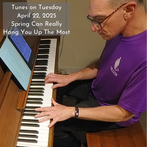 Photo of Oren Levine playing an acoustic upright piano, illustrating this week's Tunes on Tuesday recording. Text at upper left reads "Tunes on Tuesday April 22, 2025; Spring Can Really Hang You Up The Most"