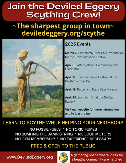 Join the Deviled Eggery Scything Crew! The sharpest group in town - deviledeggery.org/scythe.  April 26: Scything 101 at the Deviled Eggery. Visit our website for more information and to join the fun! LEARN TO SCYTHE WHILE HELPING YOUR NEIGHBORS NO FOSSIL FUELS * NO TOXIC FUMES NO BUMPING THE DAMN STRING * NO LOUD MOTORS NO GYM MEMBERSHIP * NO EXPERIENCE NECESSARY FREE & OPEN TO THE PUBLIC.