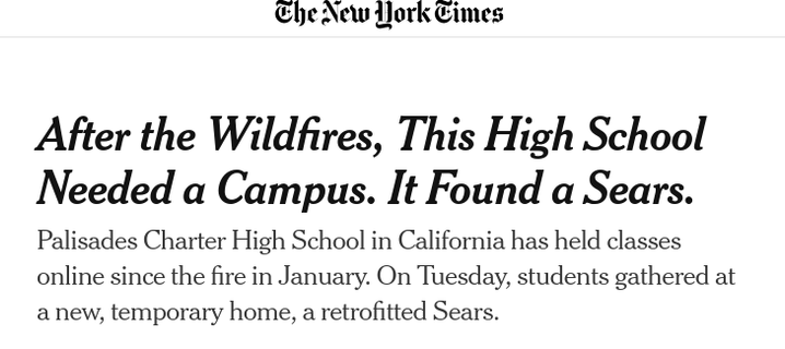 After the Wildfires, This High School Needed a Campus. It Found a Sears.

Palisades Charter High School in California has held classes online since the fire in January. On Tuesday, students gathered at a new, temporary home, a retrofitted Sears.