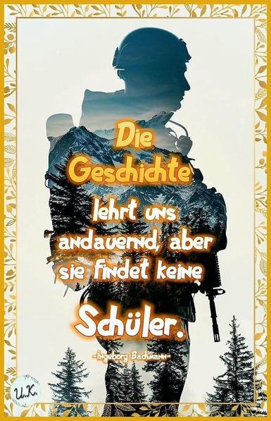 Weißer Hintergrund ,unten Tannen und gelbe Umrandung.In der Mitte ,die Siluette eines Soldaten,durch die das Gebirge scheint und das Zitat:"Die
Geschichte
Jehrt UNS
andauernd aber
sie findet keine
Schüler.
Von
Ingeborg Bachmann