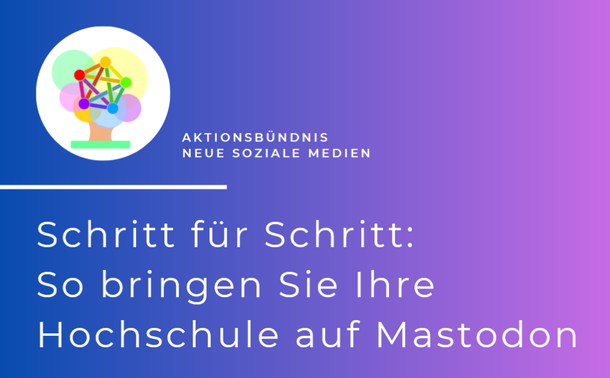 Das Bild zeigt die Titelseite unserer Kurzbroschüre mit dem Schriftzug: "Aktionsbündnis neue soziale Medien - Schritt für Schritt: So bringen Sie Ihre Hochschule auf Mastodon"