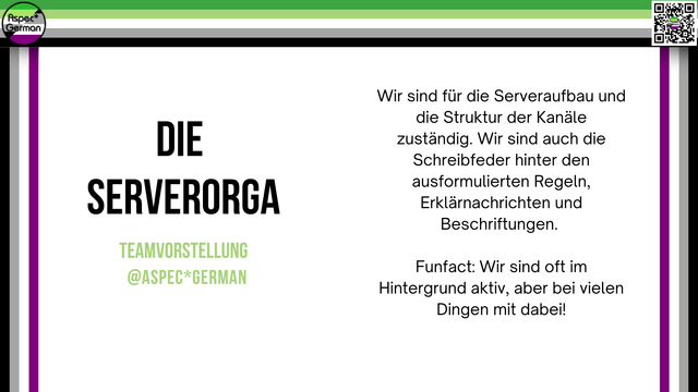 Breite Grafik im Querformat mit grünem, weißem, grauem, schwarzem und lila Rand. Links steht groß: „DIE SERVER ORGA“, darunter in hellgrün: „TEAMVORSTELLUNG @ASPECGERMAN“. Rechts daneben ein Text, der die Aufgaben des Teamteils erklärt. " Die Serverorga kümmert sich um alles, was den Server betrifft: von der Struktur über die Regeln bis hin zu Events und technischen Einstellungen.
Funfact: Wir arbeiten oft im Hintergrund, sind aber an vielen Dingen beteiligt!" Oben links und oben rechts ist jeweils das AspecGerman-Logo zu sehen.