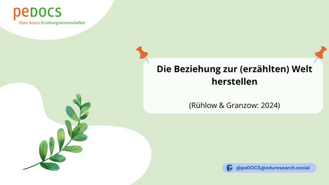 Grafik von peDOCS mit hellgrünem Hintergrund. Oben links das peDOCS-Logo mit dem Untertitel „Open Access Erziehungswissenschaften“. In der Mitte rechts befindet sich ein weißes Textfeld mit orangefarbenen Pinnnadeln. Der Titel darin lautet: „Die Beziehung zur (erzählten) Welt herstellen“, mit Quellenangabe „(Rühlow & Granzow: 2024)“. Unten links ist ein stilisierter grüner Zweig abgebildet. Unten rechts das Mastodon-Handle: „@peDOCS@eduresearch.social“.