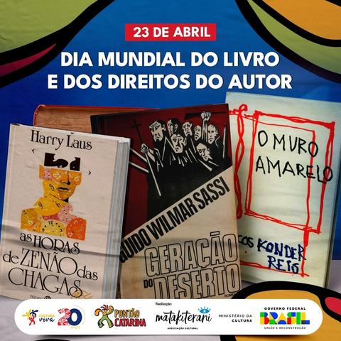 No topo, em destaque, está escrito em letras grandes: "23 DE ABRIL" Abaixo, em fonte ainda maior e em negrito: "DIA MUNDIAL DO LIVRO E DOS DIREITOS DO AUTOR". No centro, há três capas de livros: "As Horas de Zenão das Chagas", de Harry Laus, Geração do Deserto, de Guido Wilmar Sassi e "O muro amarelo", por Marcos Konder Reis. No rodapé, o selo Cultura Viva 20 Anos e o texto "REALIZAÇÃO", seguido das marcas da Associação MataKiterani, Ministério da Cultura e Governo Federal.
