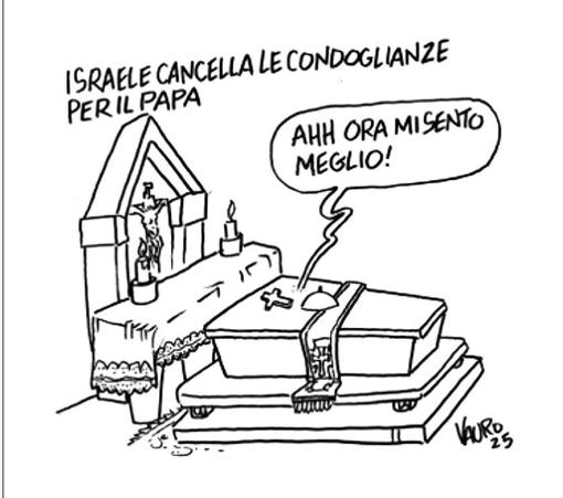 'Israele cancella le condoglianze per il Papa'.

Nel disegno, Papa Francesco dall'interno della sua bara sospira: "Ahh ora mi sento meglio!"