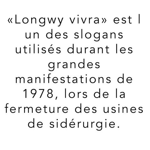 «Longwy vivra» est I un des slogans utilisés durant les grandes manifestations de 1978, lors de la fermeture des usines de sidérurgie.