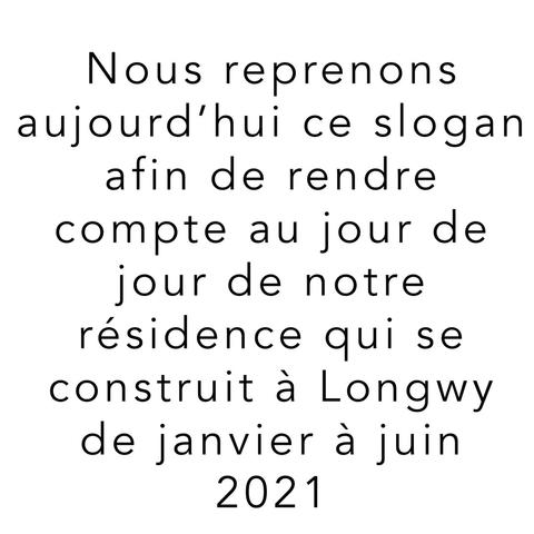 Nous reprenons aujourd'hui ce slogan afin de rendre compte au jour de jour de notre résidence qui se construit à Longwy de janvier à juin