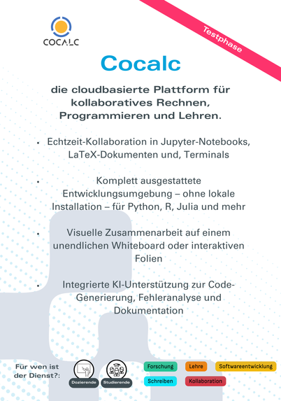 Dienstvorstellung Cocalc. Wichtig: Testphase.

Cocalc, die cloudbasierte Plattform für kollaboratives Rechnen, Programmieren und Lehren.

Echtzeit-Kollaboration in Jupyter-Notebooks, LaTeX-Dokumenten und, Terminals
Komplett ausgestattete
Entwicklungsumgebung - ohne lokale Installation - für Python, R, Julia und mehr
Visuelle Zusammenarbeit auf einem unendlichen Whiteboard oder interaktiven
Folien
Integrierte Kl-Unterstützung zur Code-Generierung, Fehleranalyse und Dokumentation

Tags: Forschung, Schreiben, Lehre, Softwareentwicklung, Kollaboration