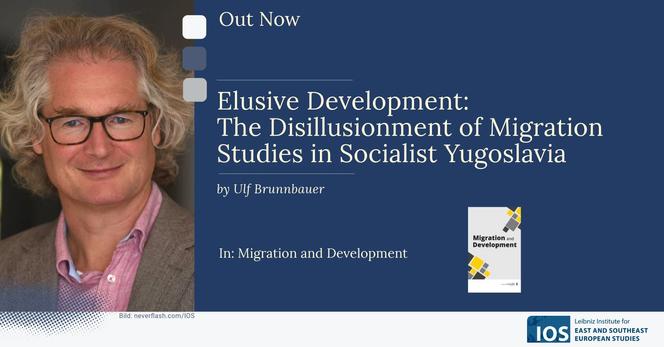 Announcement of a new publication by Ulf Brunnbauer titled 'Elusive Development: The Disillusionment of Migration Studies in Socialist Yugoslavia' in the journal 'Migration and Development'. The image shows the author's portrait alongside the publication information and the IOS logo.