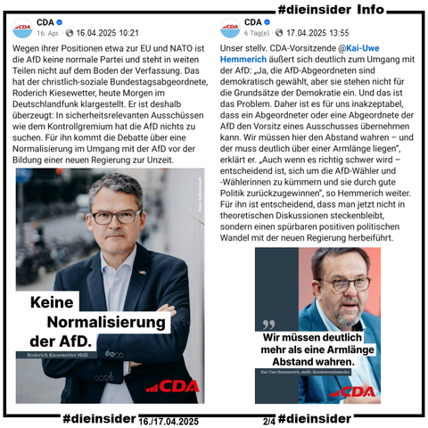 Auf Slide 2 zeigen wir als Info den Post vom 16.04.2025 der CDA (Christlich-Demokratischen Arbeitnehmerschaft Deutschland) mit Roderich Kiesewetter MdB der CDU und "Keine Normalisierung der AfD.".
Weiter heißt es 
"Wegen ihrer Positionen etwa zur EU und NATO ist die AfD keine normale Partei und steht in weiten Teilen nicht auf dem Boden der Verfassung. Das hat der christlich-soziale Bundestagsabgeordnete, Roderich Kiesewetter, heute Morgen im Deutschlandfunk klargestellt. Er ist deshalb überzeugt: In sicherheitsrelevanten Ausschüssen wie dem Kontrollgremium hat die AfD nichts zu suchen. Für ihn kommt die Debatte über eine Normalisierung im Umgang mit der AfD vor der Bildung einer neuen Regierung zur Unzeit."

Außerdem zeigen wir noch den Post vom 17.04.2025 mit dem stellv. CDA-Vorsitzende Kai-Uwe Hemmerich, der sich u.a. mit "Ja, die AfD-Abgeordneten sind demokratisch gewählt, aber sie stehen nicht für die Grundsätze der Demokratie ein." zur AfD äußert.