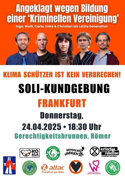 Sharepic mit Aufruf: Angeklagt wegen Bildung einer kriminellen Vereinigung. Klima schützen ist kein Verbrechen.  Soli Demo in Frankfurt am Main Donnerstag
24.04.2025, ab 18.30 Uhr  Gerechtigkeitsbrunnen, Römer, Frankfurt
Darunter die Logos der unterstützenden Orgas