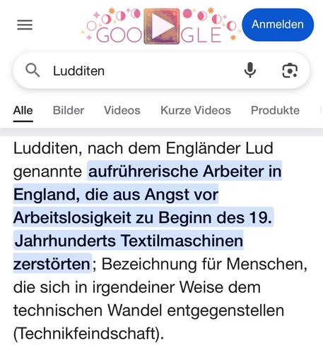 Screenshot einer Google-Suche nach „Ludditen“. Die Ki-Generierte Antwort lautet: „Ludditen, nach dem Engländer Lud genannte aufrührerische Arbeiter in England, die aus Angst vor Arbeitslosigkeit zu Beginn des 19.Jahrhunderts Textilmaschinen zerstörten; Bezeichnung für Menschen, die sich in irgendeiner Weise dem technischen Wandel entgegenstellen (Technikfeindschaft).“