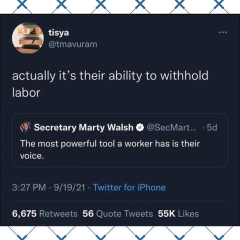 @SecMartyWalsh posted on twitter:
"The most powerful tool a worker has is their voice."

Then another user @timavuram quote tweeted and said:
"actually it’s their ability to withhold labor."