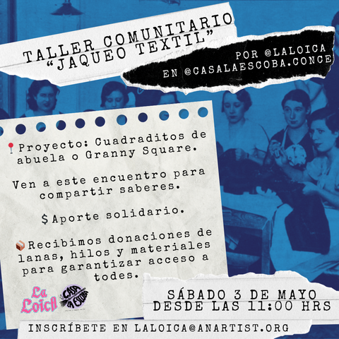 Afiche del “Taller Comunitario Jaqueo Textil” organizado por La Loica en Casa La Escoba. Se trabajarán cuadraditos de abuela o "Granny Square". La actividad es con aporte solidario y se reciben donaciones de lanas, hilos y materiales. Se realiza el sábado 3 de mayo desde las 11:00 horas. Inscripciones al correo laloica@anartist.org. En el fondo del afiche hay una fotografía antigua de mujeres trabajadoras de un taller de costura.