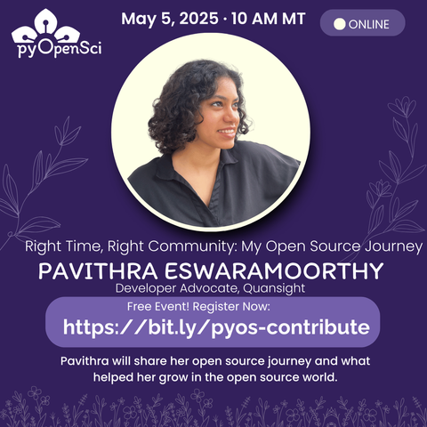 Graphic promoting the pyOpenSci community call on May 5, 2025 at 10 AM MT. Features a photo of Pavritha Eswaramoorthy, Developer Advocate at Quansight, with text: “Right Time, Right Community: My Open Source Journey.” A button below reads “Register: https://bit.ly/pyos-contribute.” The event is online and open to all.