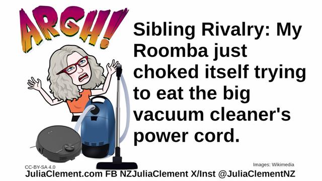 A robot vacuum cleaner is pushed up against a conventional vacuum cleaner. A frustrated Julia stands behind them, Argh! is in big letters. Text: Sibling Rivalry: My Roomba just choked itself trying to eat the big vacuum cleaner's power cord.