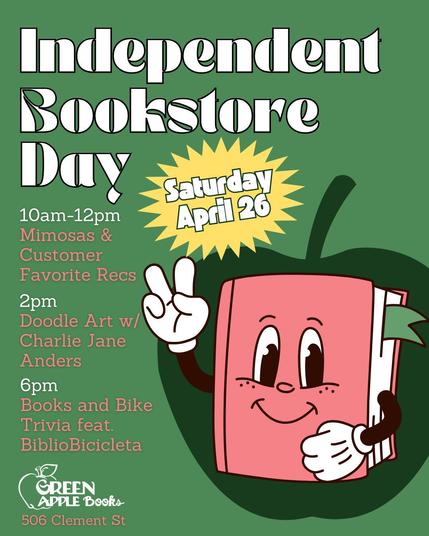 graphic that reads "Independent Bookstore Day10am-12pm Mimosas & Customer Favorite Recs. 2pm Doodle Art w/ Charlie Jane Anders. 6pm Books and Bike Trivia feat. BiblioBicicleta. Green Apple Books 506 Clement St" The graphic has an illustration of a pink book with a smiley face giving a peace sign.]